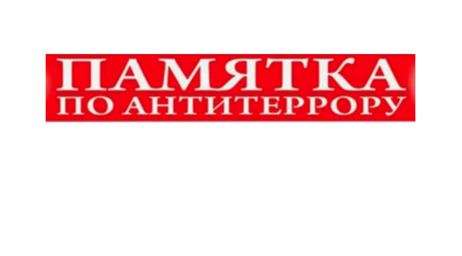 ПАМЯТКА АНТИТЕРРОРИСТИЧЕСКОЙ БЕЗОПАСНОСТИ ПАМЯТКА АНТИТЕРРОРИСТИЧЕСКОЙ БЕЗОПАСНОСТИ.